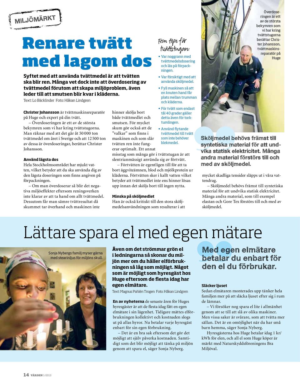 Text: Lo Bäcklinder Foto: Håkan Lindgren Christer johansson är tvättmaskinsreparatör på Huge och expert på din tvätt. Överdoseringen är ett av de största bekymren som vi har kring tvättstugorna.