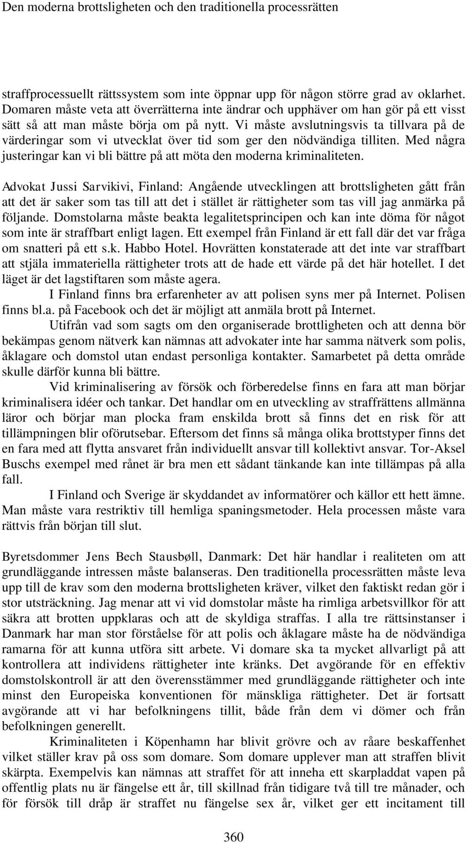 Vi måste avslutningsvis ta tillvara på de värderingar som vi utvecklat över tid som ger den nödvändiga tilliten. Med några justeringar kan vi bli bättre på att möta den moderna kriminaliteten.