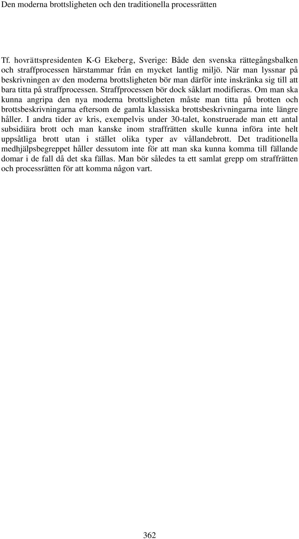 Om man ska kunna angripa den nya moderna brottsligheten måste man titta på brotten och brottsbeskrivningarna eftersom de gamla klassiska brottsbeskrivningarna inte längre håller.