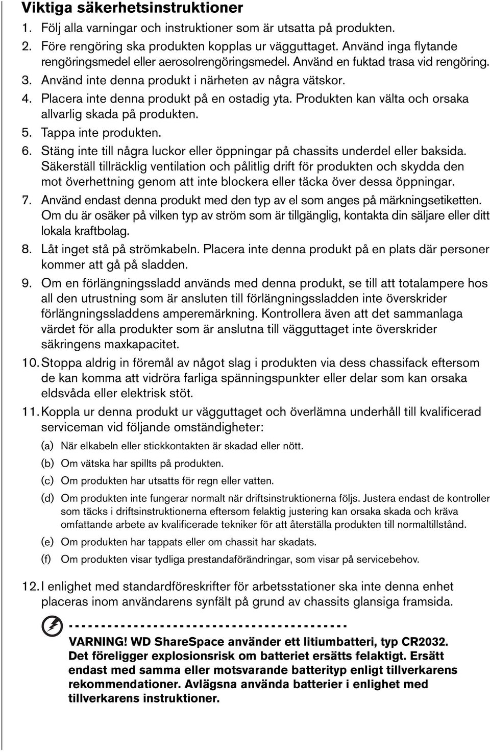 Placera inte denna produkt på en ostadig yta. Produkten kan välta och orsaka allvarlig skada på produkten. 5. Tappa inte produkten. 6.