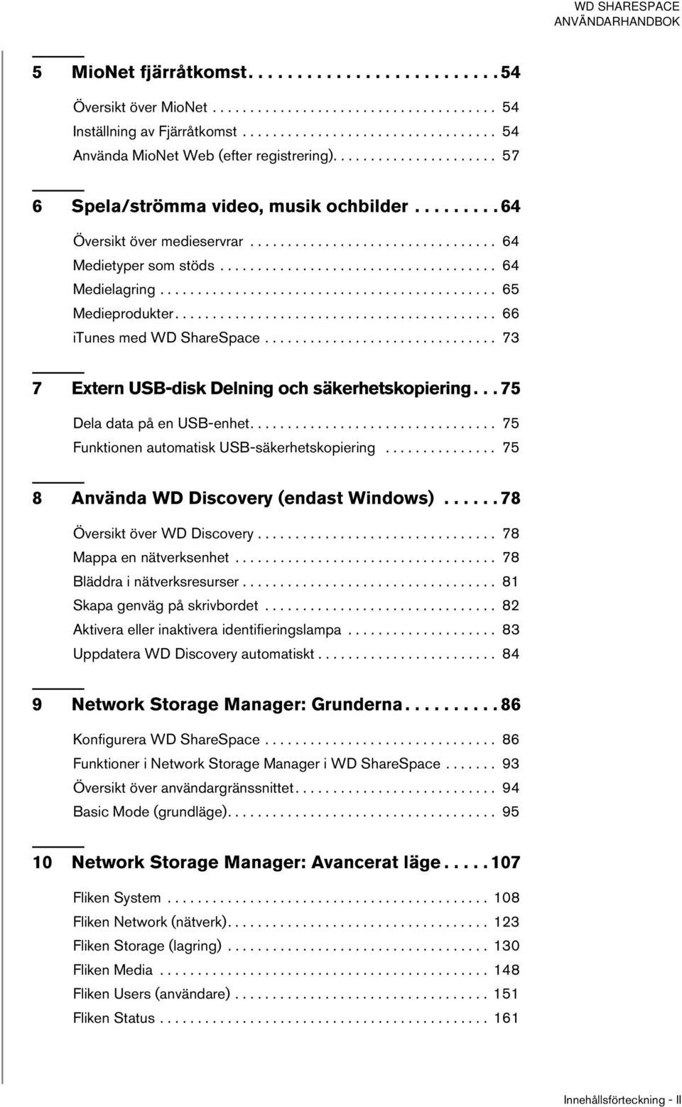 ............................................ 65 Medieprodukter........................................... 66 itunes med WD ShareSpace............................... 73 7 Extern USB-disk Delning och säkerhetskopiering.