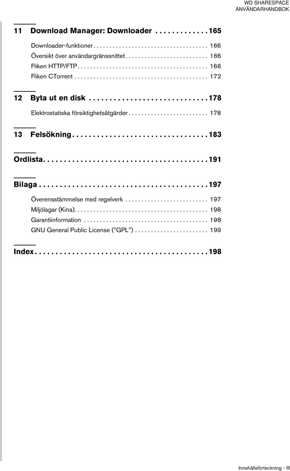 ........................ 178 13 Felsökning................................. 183 Ordlista........................................ 191 Bilaga......................................... 197 Överensstämmelse med regelverk.