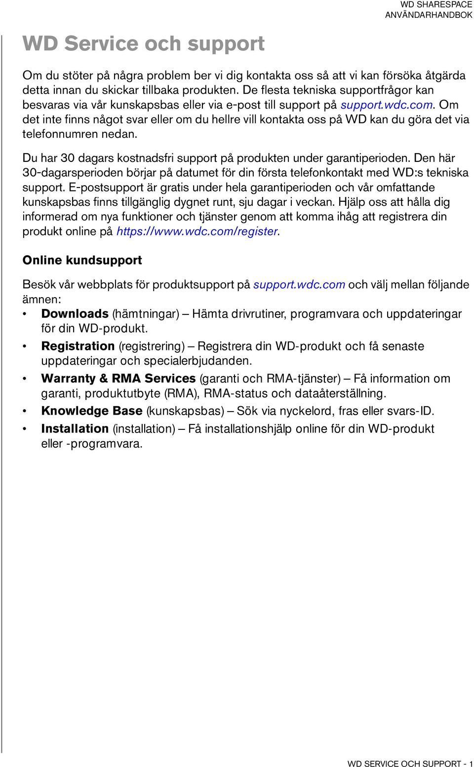 Om det inte finns något svar eller om du hellre vill kontakta oss på WD kan du göra det via telefonnumren nedan. Du har 30 dagars kostnadsfri support på produkten under garantiperioden.