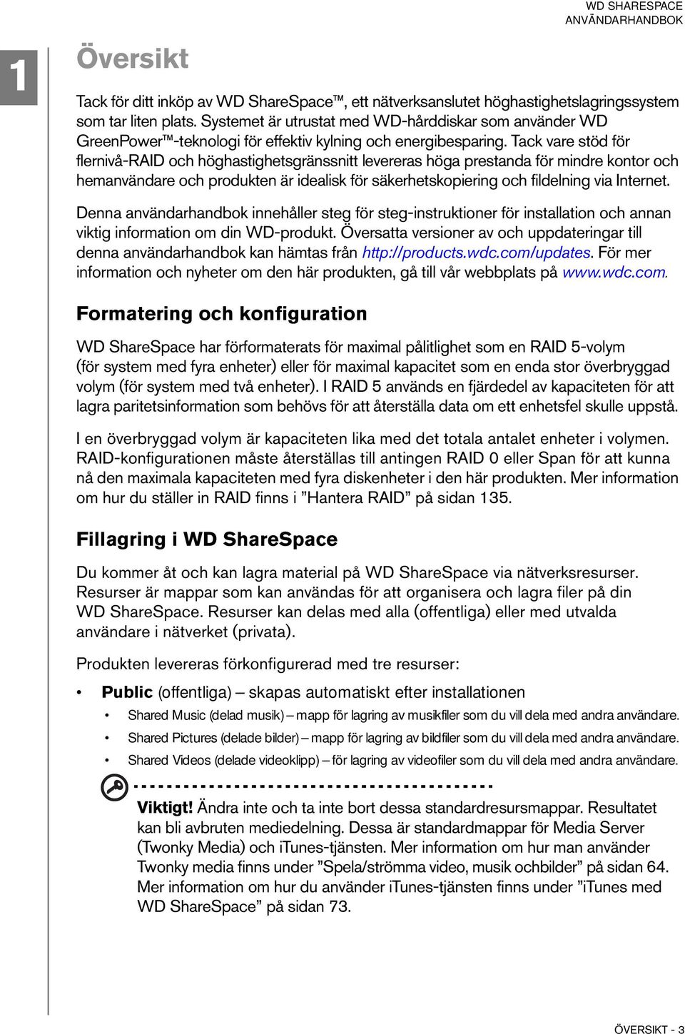 Tack vare stöd för flernivå-raid och höghastighetsgränssnitt levereras höga prestanda för mindre kontor och hemanvändare och produkten är idealisk för säkerhetskopiering och fildelning via Internet.