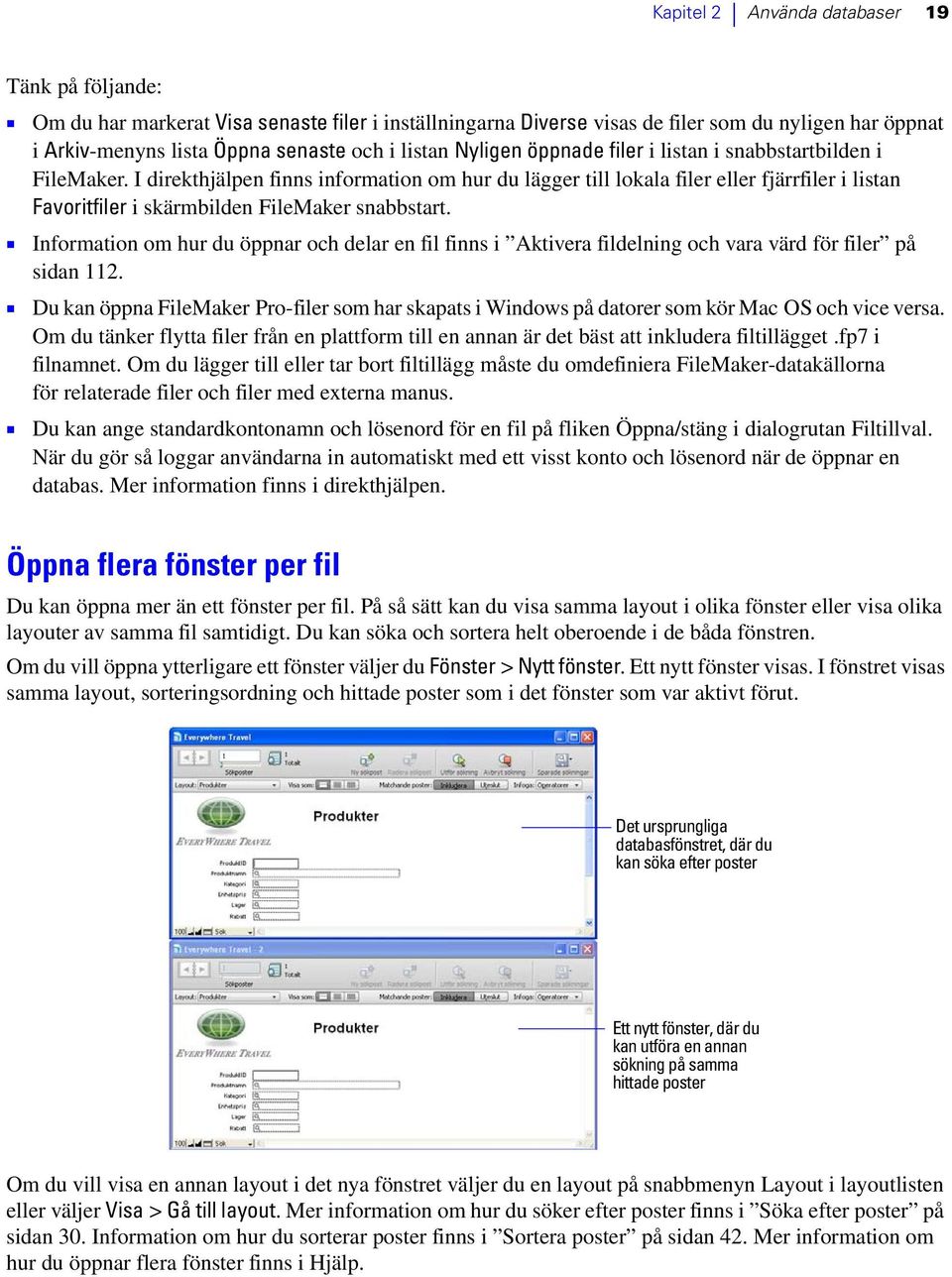 I direkthjälpen finns information om hur du lägger till lokala filer eller fjärrfiler i listan Favoritfiler i skärmbilden FileMaker snabbstart.