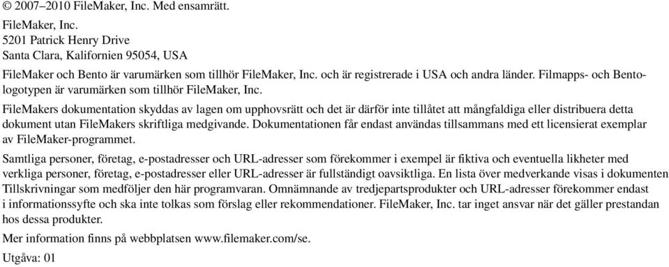 FileMakers dokumentation skyddas av lagen om upphovsrätt och det är därför inte tillåtet att mångfaldiga eller distribuera detta dokument utan FileMakers skriftliga medgivande.