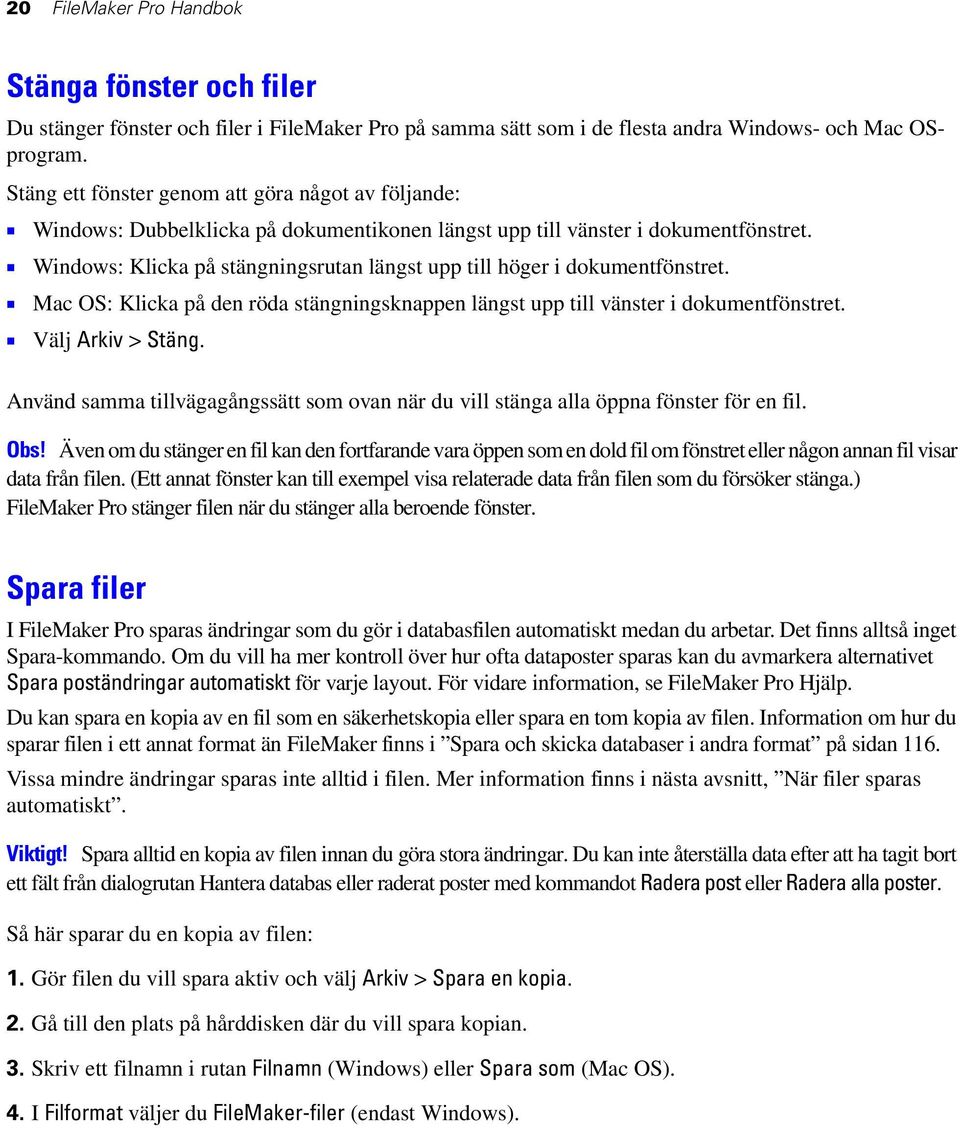 1 Windows: Klicka på stängningsrutan längst upp till höger i dokumentfönstret. 1 Mac OS: Klicka på den röda stängningsknappen längst upp till vänster i dokumentfönstret. 1 Välj Arkiv > Stäng.