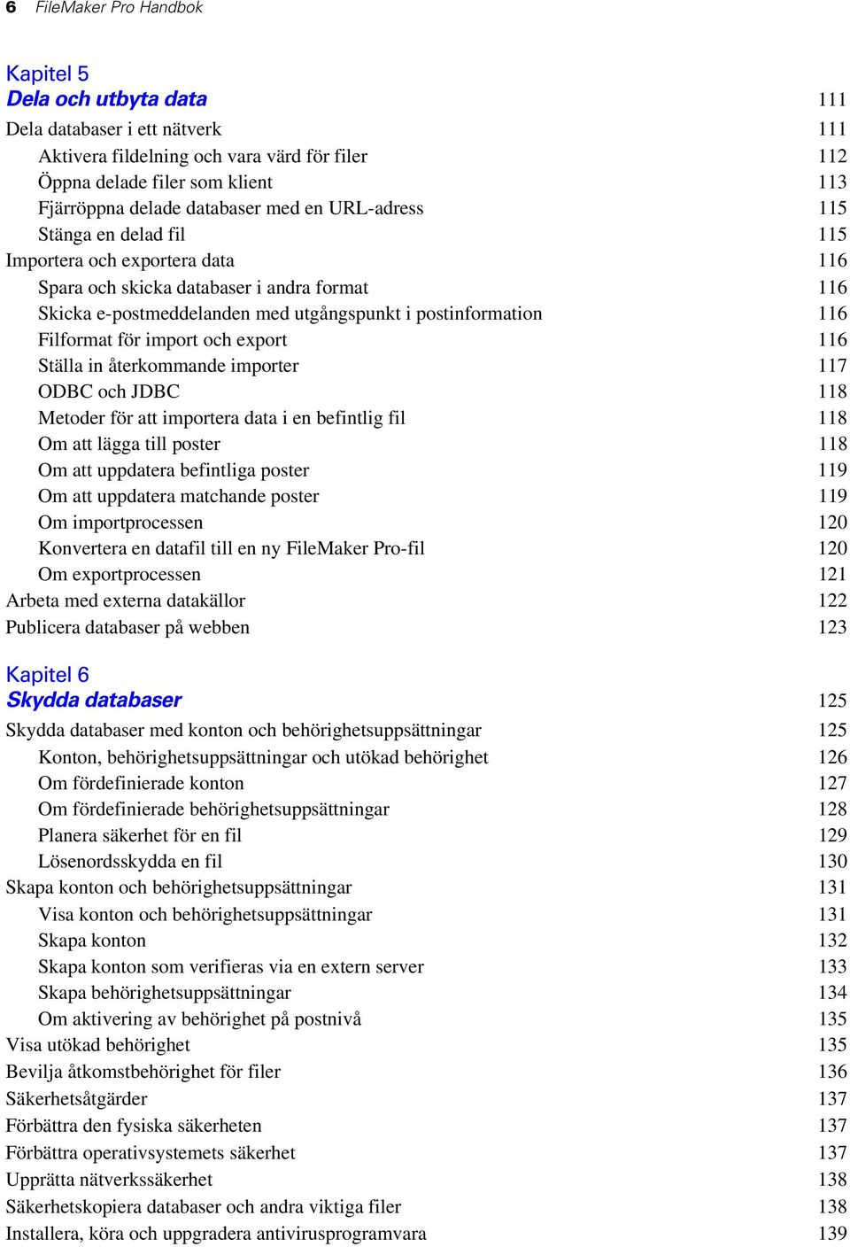 Filformat för import och export 116 Ställa in återkommande importer 117 ODBC och JDBC 118 Metoder för att importera data i en befintlig fil 118 Om att lägga till poster 118 Om att uppdatera