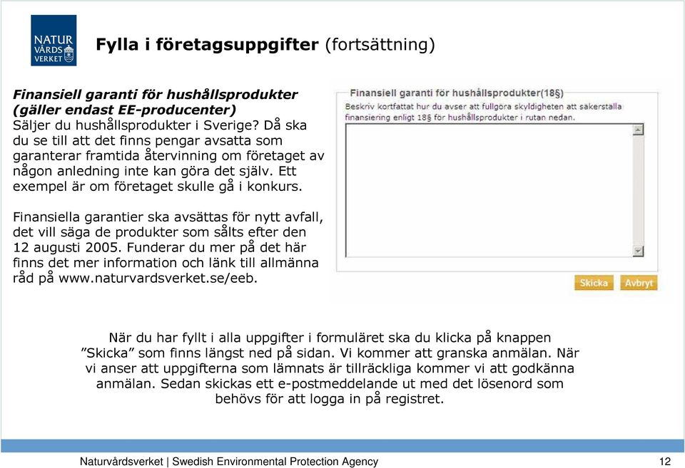 Finansiella garantier ska avsättas för nytt avfall, det vill säga de produkter som sålts efter den 12 augusti 2005.