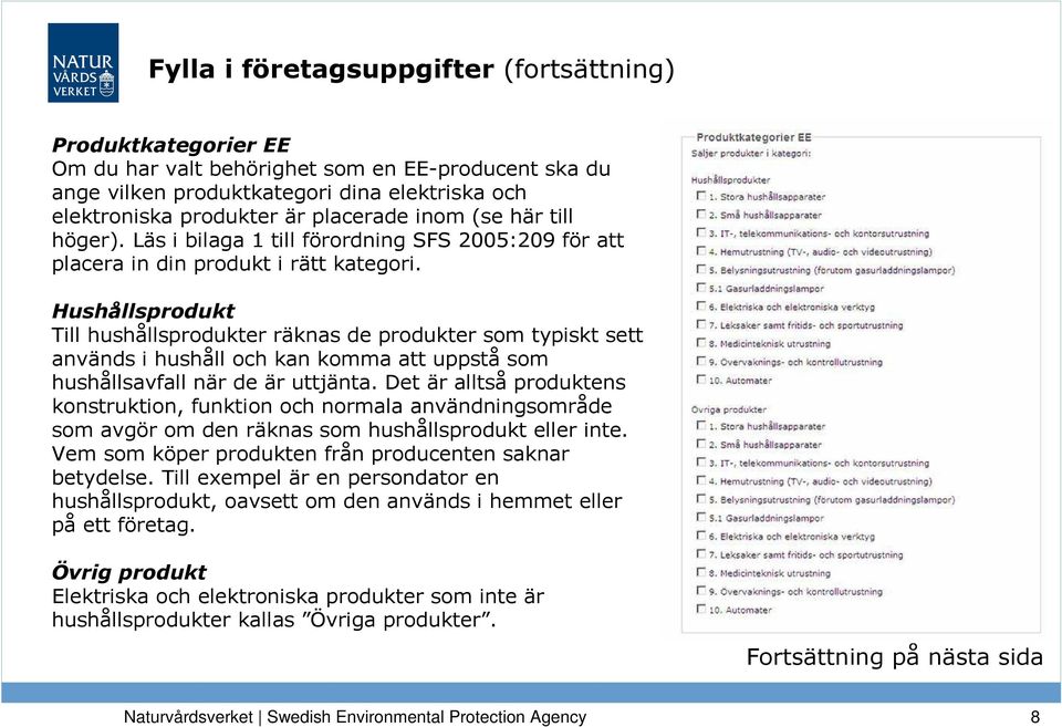 Hushållsprodukt Till hushållsprodukter räknas de produkter som typiskt sett används i hushåll och kan komma att uppstå som hushållsavfall när de är uttjänta.