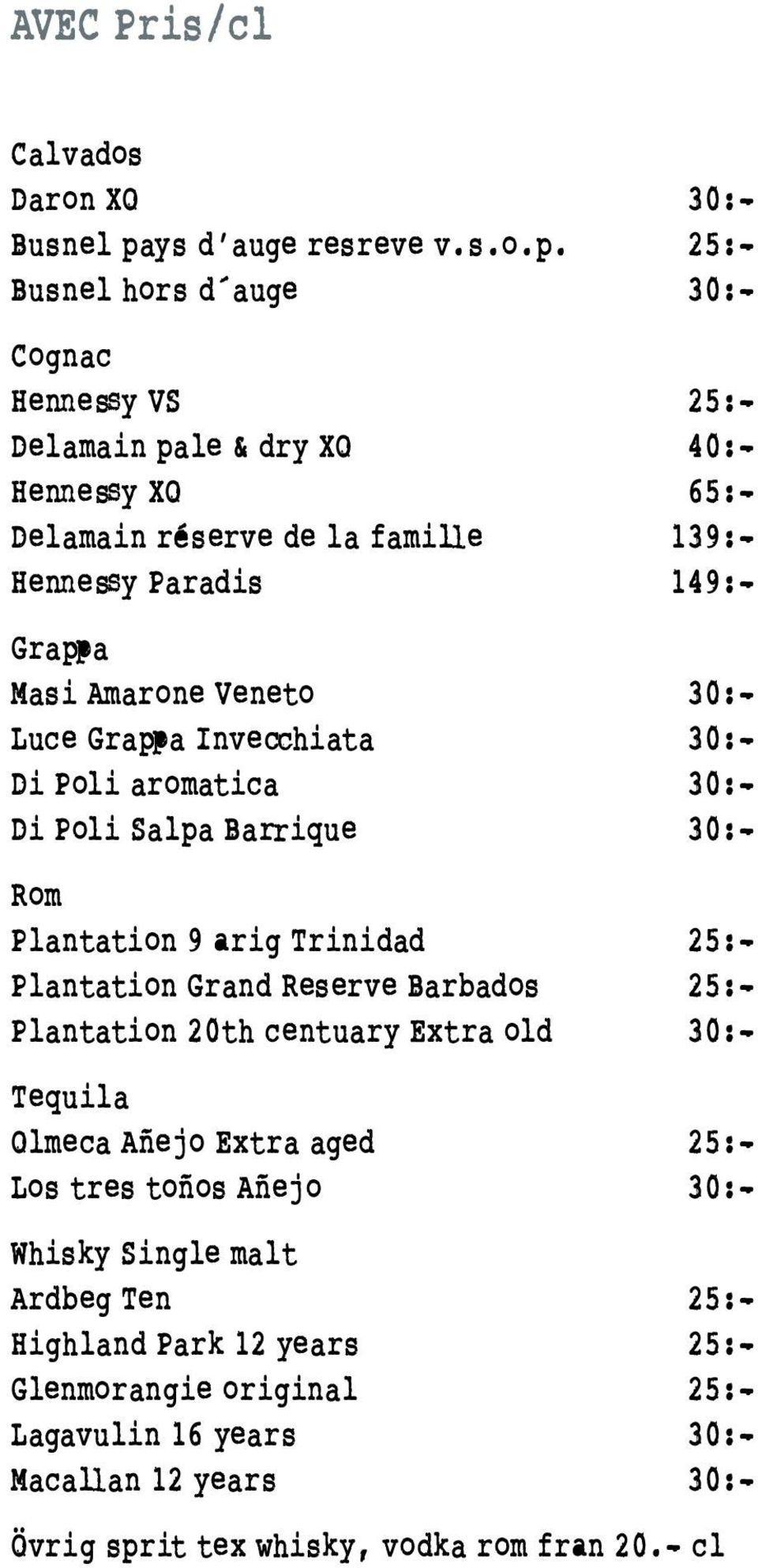 25:- Busnel hors d auge 30:- Cognac Hennessy VS 25:- Delamain pale & dry XO 40:- Hennessy XO 65:- Delamain réserve de la famille 139:- Hennessy Paradis 149:- Grappa Masi