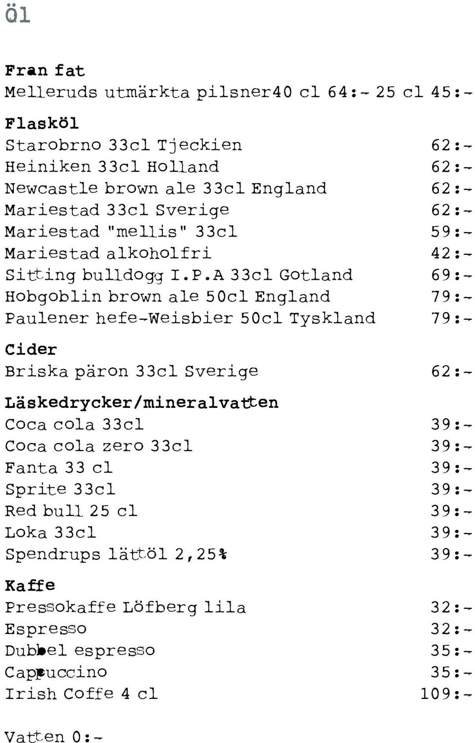 A 33cl Gotland 69:- Hobgoblin brown ale 50cl England 79:- Paulener hefe-weisbier 50cl Tyskland 79:- Cider Briska päron 33cl Sverige 62:- Läskedrycker/mineralvatten Coca cola