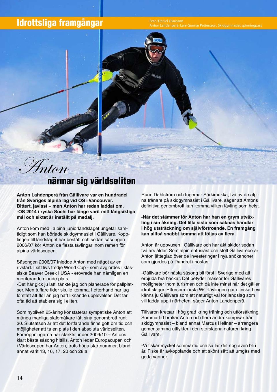 Anton kom med i alpina juniorlandslaget ungefär samtidigt som han började skidgymnasiet i Gällivare.