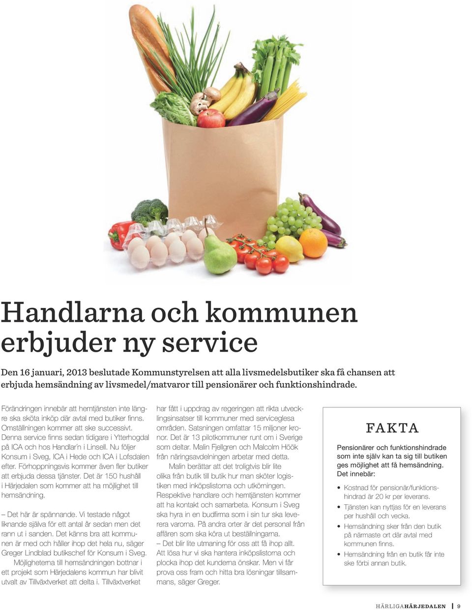 Denna service finns sedan tidigare i Ytterhogdal på ICA och hos Handlar n i Linsell. Nu följer Konsum i Sveg, ICA i Hede och ICA i Lofsdalen efter.