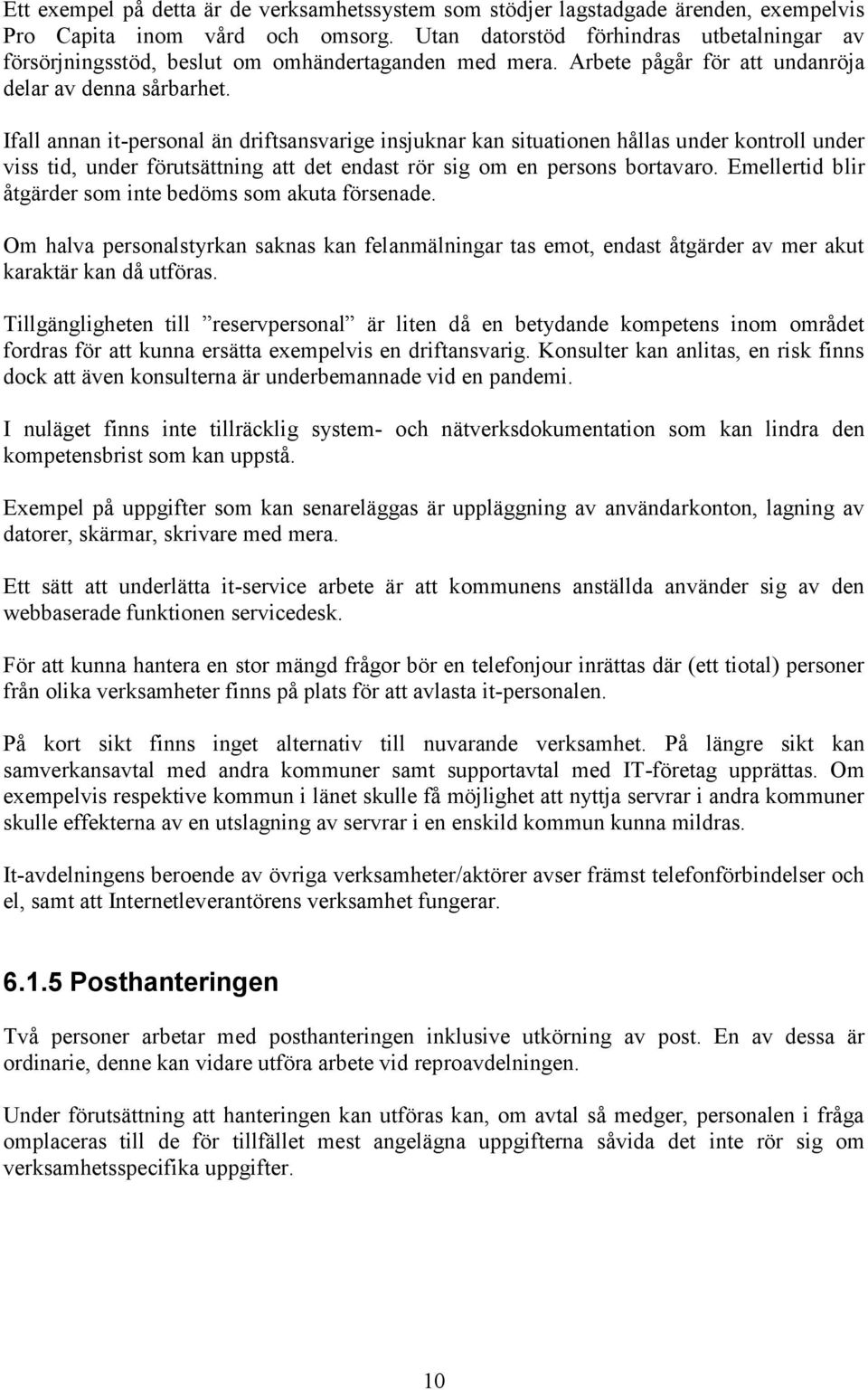 Ifall annan it-personal än driftsansvarige insjuknar kan situationen hållas under kontroll under viss tid, under förutsättning att det endast rör sig om en persons bortavaro.