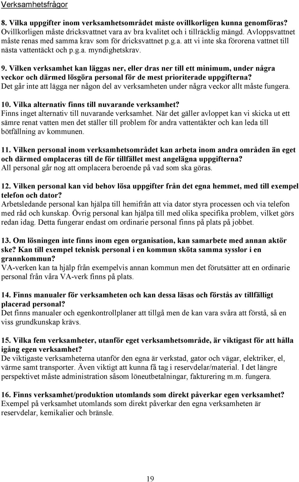 Vilken verksamhet kan läggas ner, eller dras ner till ett minimum, under några veckor och därmed lösgöra personal för de mest prioriterade uppgifterna?