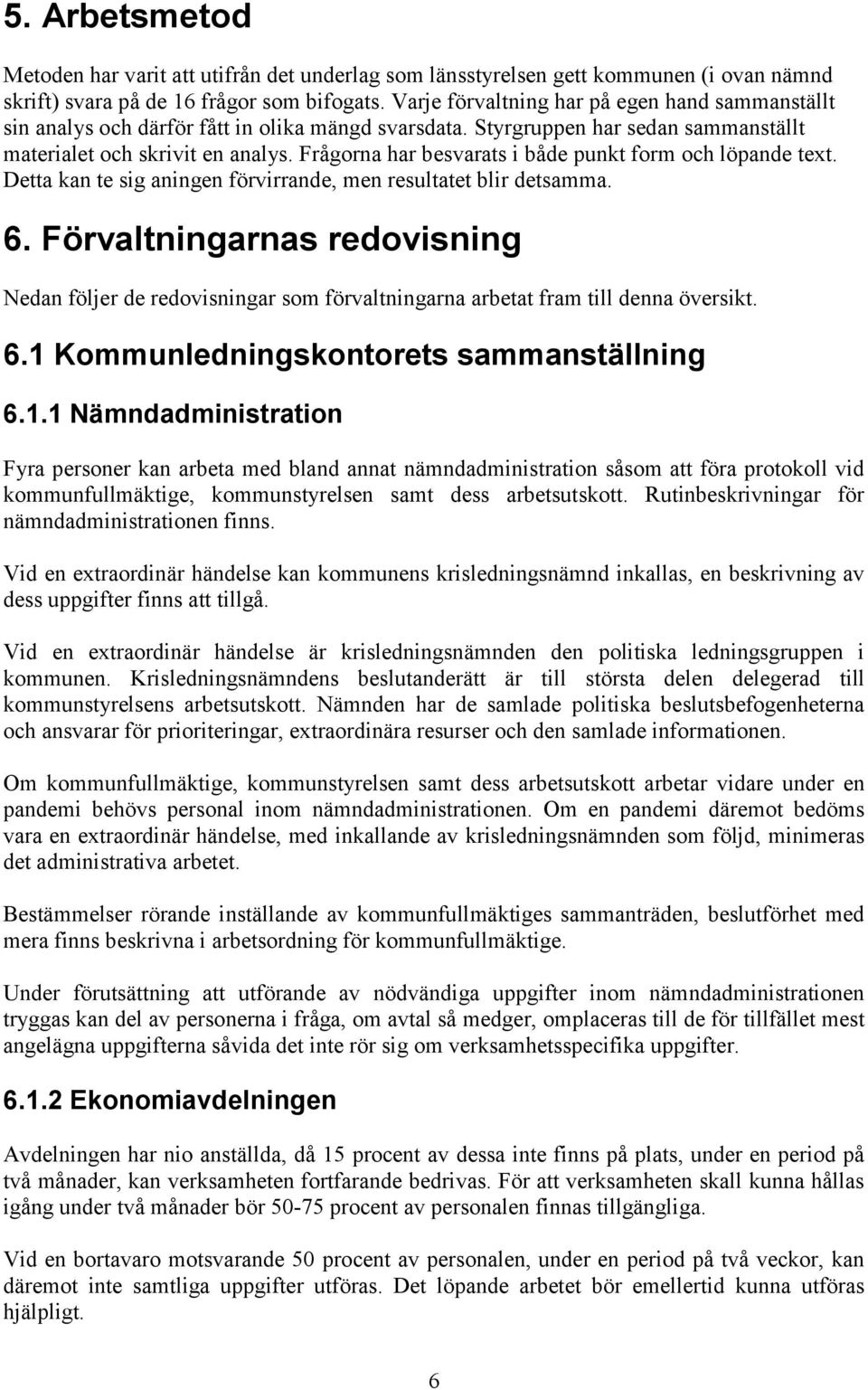 Frågorna har besvarats i både punkt form och löpande text. Detta kan te sig aningen förvirrande, men resultatet blir detsamma. 6.