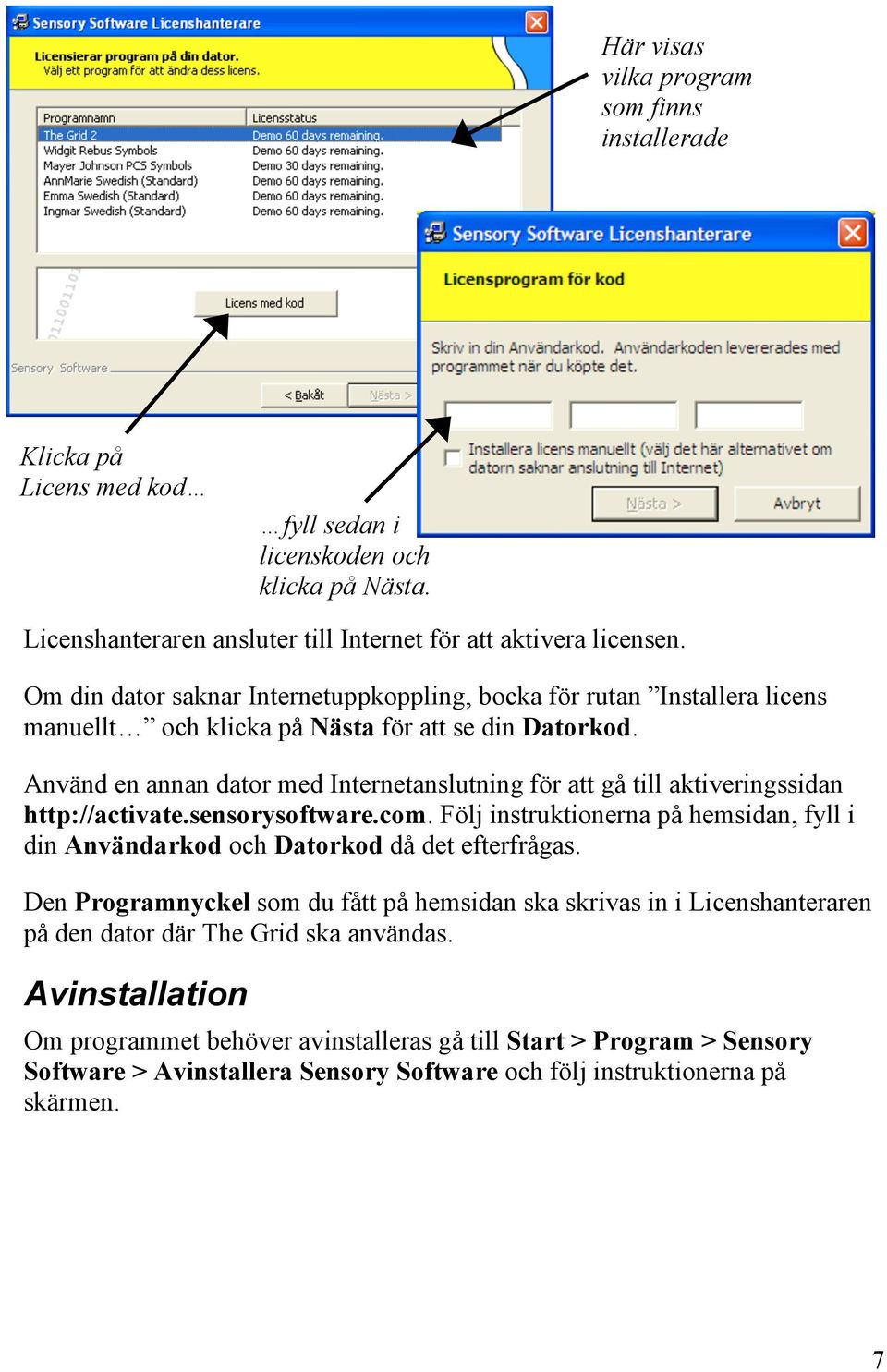 Använd en annan dator med Internetanslutning för att gå till aktiveringssidan http://activate.sensorysoftware.com.