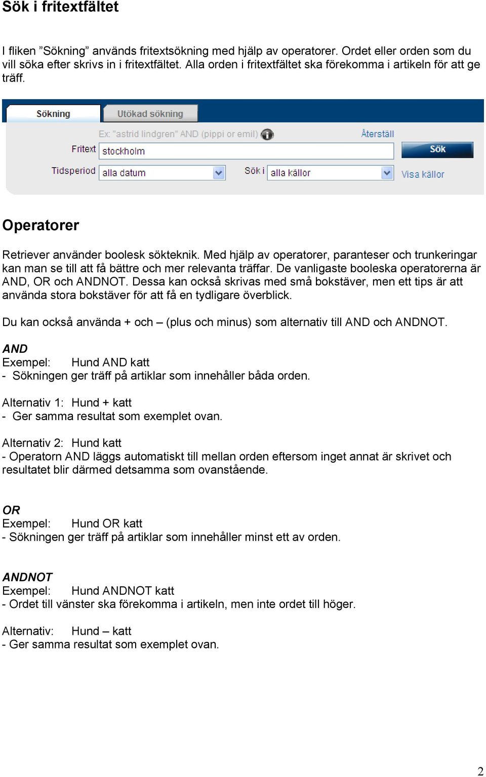 Med hjälp av operatorer, paranteser och trunkeringar kan man se till att få bättre och mer relevanta träffar. De vanligaste booleska operatorerna är AND, OR och ANDNOT.