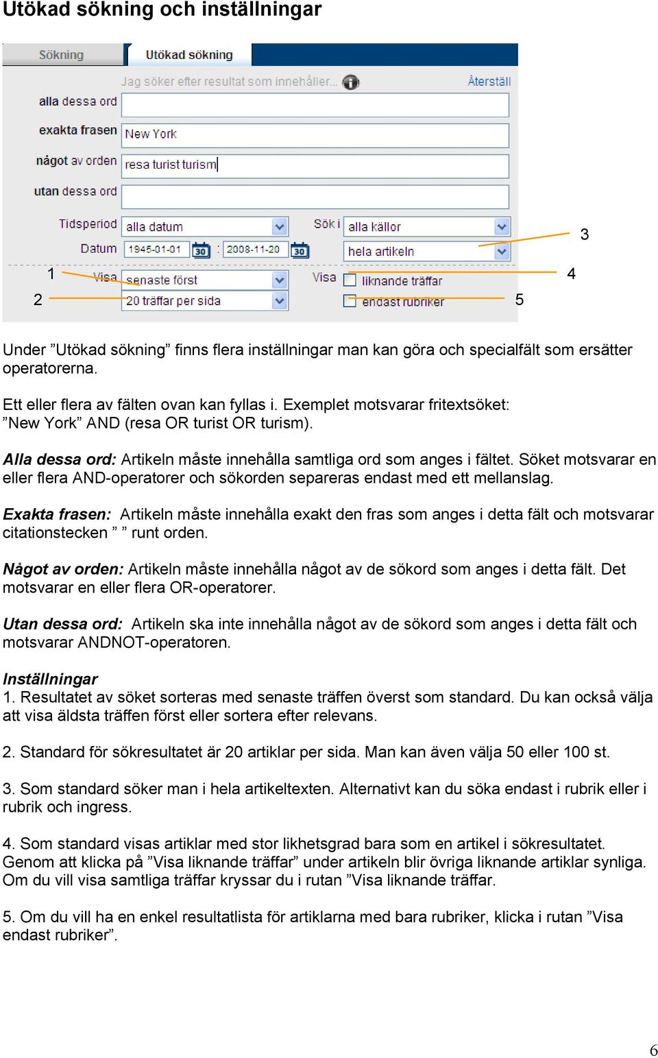 Söket motsvarar en eller flera AND-operatorer och sökorden separeras endast med ett mellanslag.