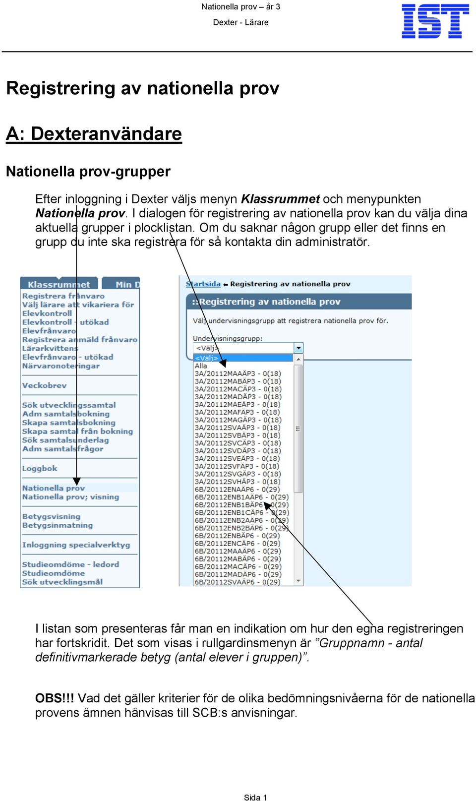 Om du saknar någon grupp eller det finns en grupp du inte ska registrera för så kontakta din administratör.