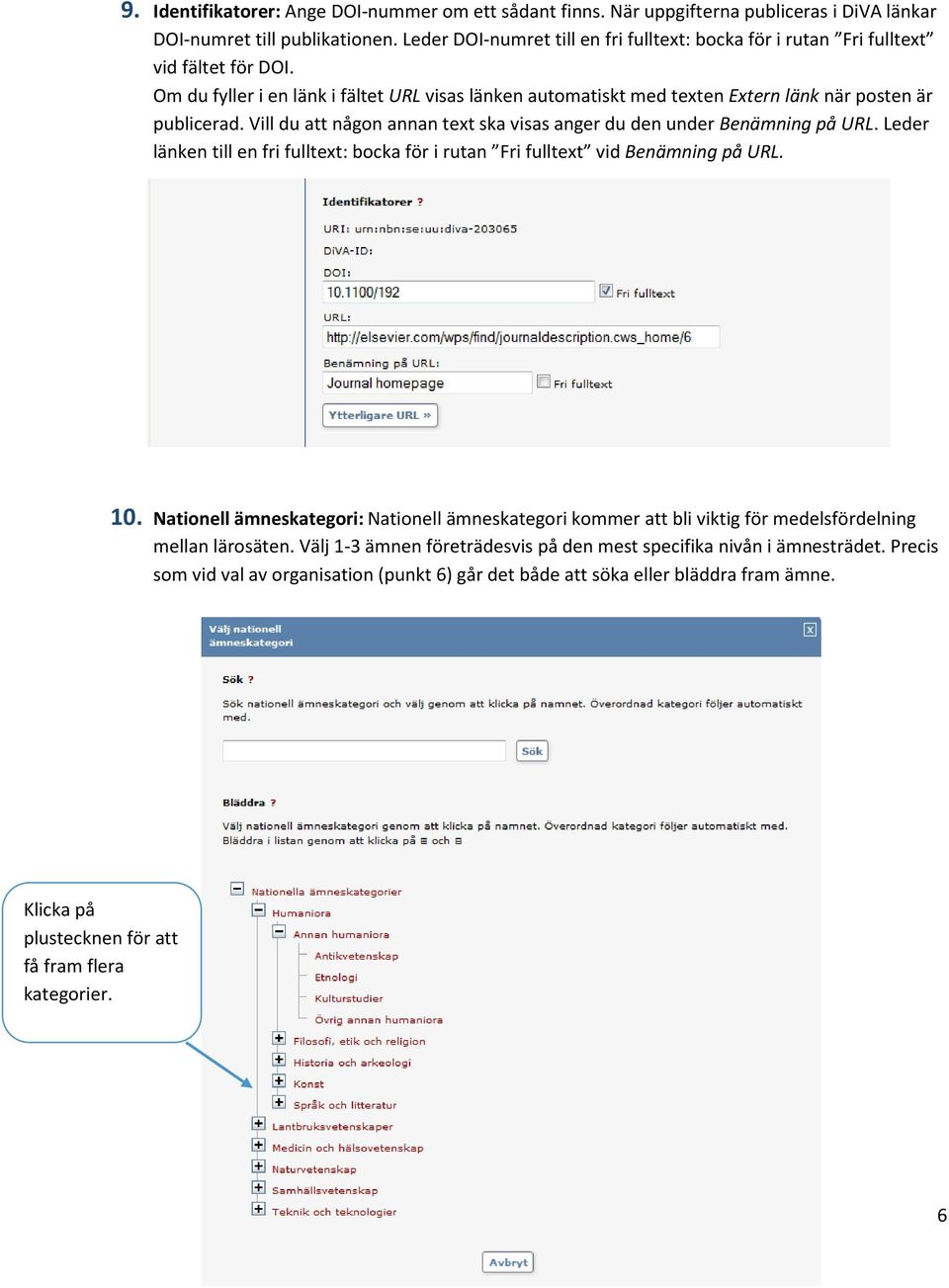 Vill du att någon annan text ska visas anger du den under Benämning på URL. Leder länken till en fri fulltext: bocka för i rutan Fri fulltext vid Benämning på URL. 10.