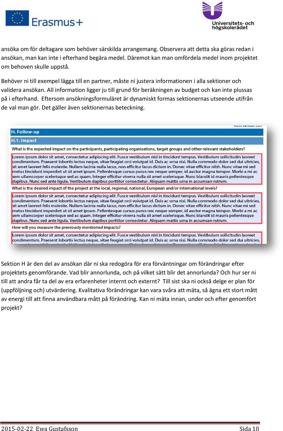 All information ligger ju till grund för beräkningen av budget och kan inte plussas på i efterhand. Eftersom ansökningsformuläret är dynamiskt formas sektionernas utseende utifrån de val man gör.