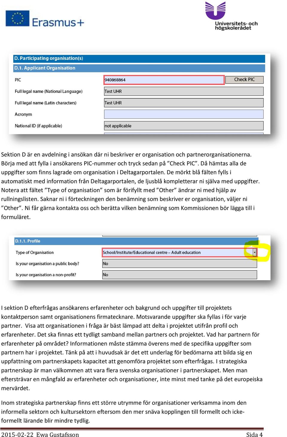 De mörkt blå fälten fylls i automatiskt med information från Deltagarportalen, de ljusblå kompletterar ni själva med uppgifter.