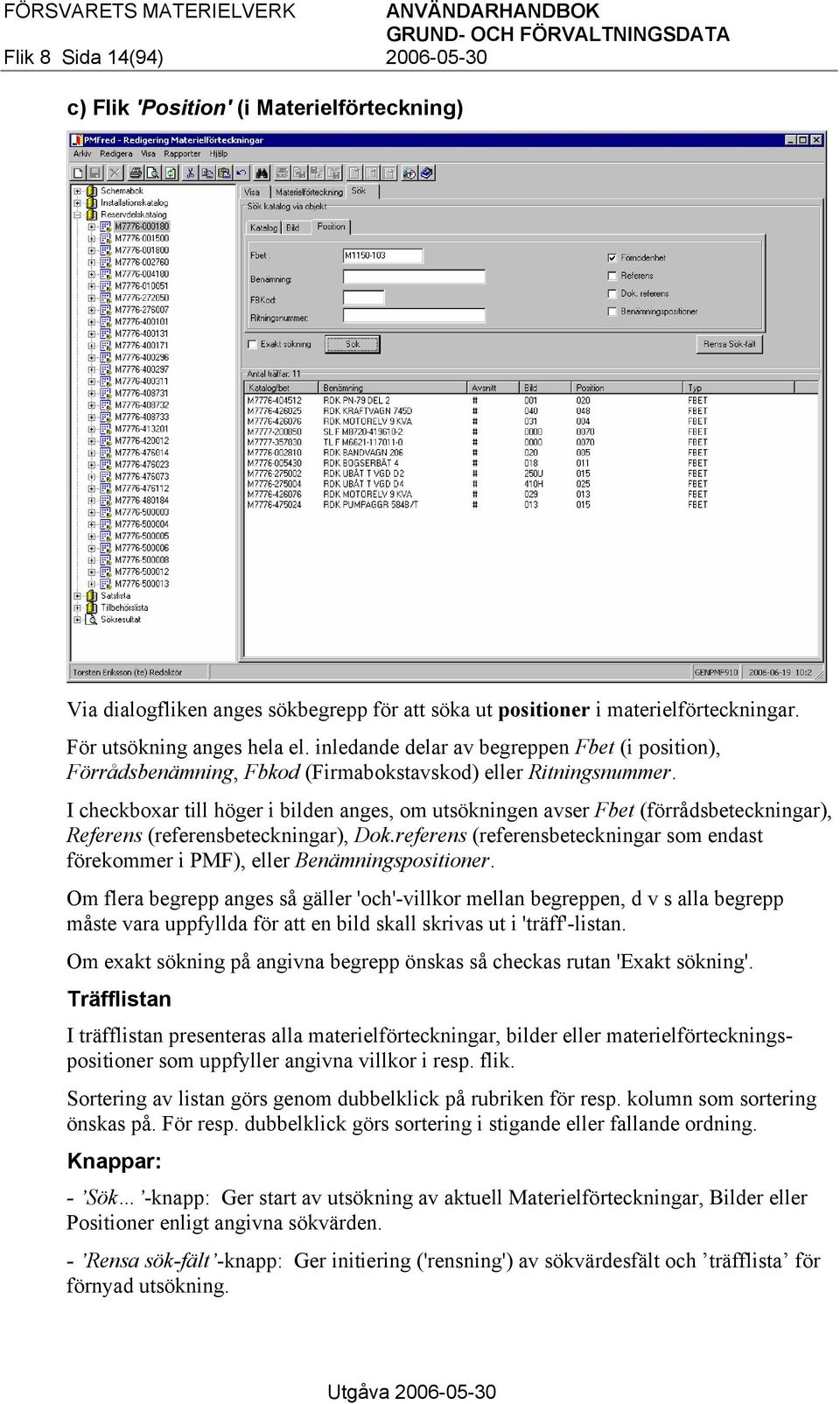 I checkboxar till höger i bilden anges, om utsökningen avser Fbet (förrådsbeteckningar), Referens (referensbeteckningar), Dok.