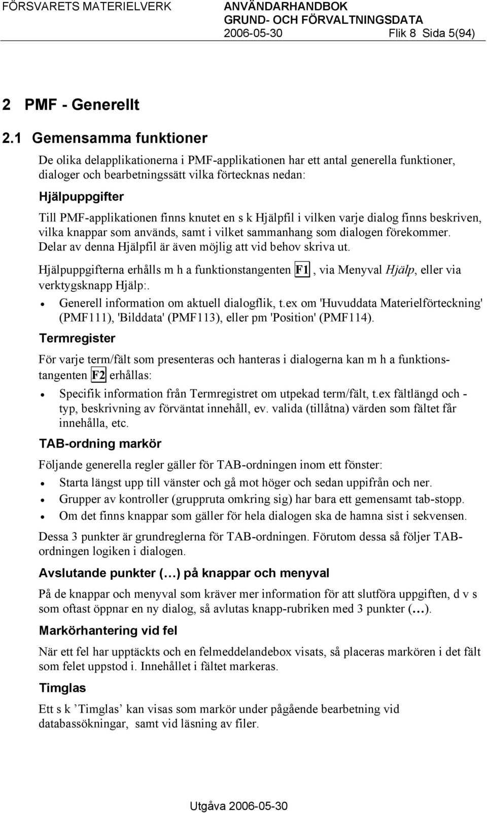 finns knutet en s k Hjälpfil i vilken varje dialog finns beskriven, vilka knappar som används, samt i vilket sammanhang som dialogen förekommer.