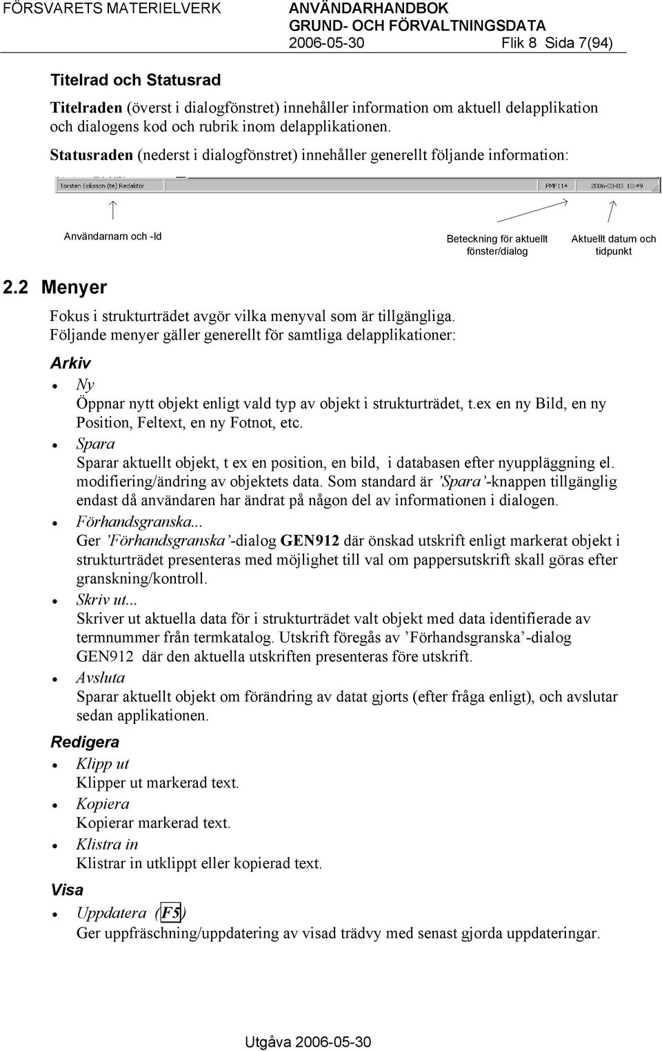 Statusraden (nederst i dialogfönstret) innehåller generellt följande information: Användarnam och -Id Beteckning för aktuellt fönster/dialog Aktuellt datum och tidpunkt 2.