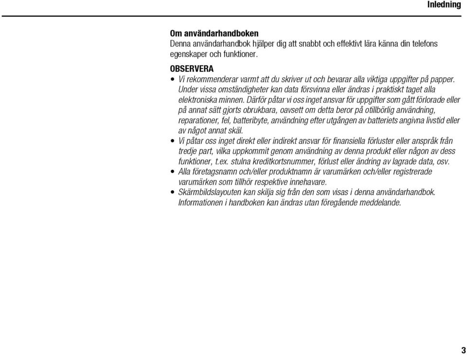 Därför påtar vi oss inget ansvar för uppgifter som gått förlorade eller på annat sätt gjorts obrukbara, oavsett om detta beror på otillbörlig användning, reparationer, fel, batteribyte, användning