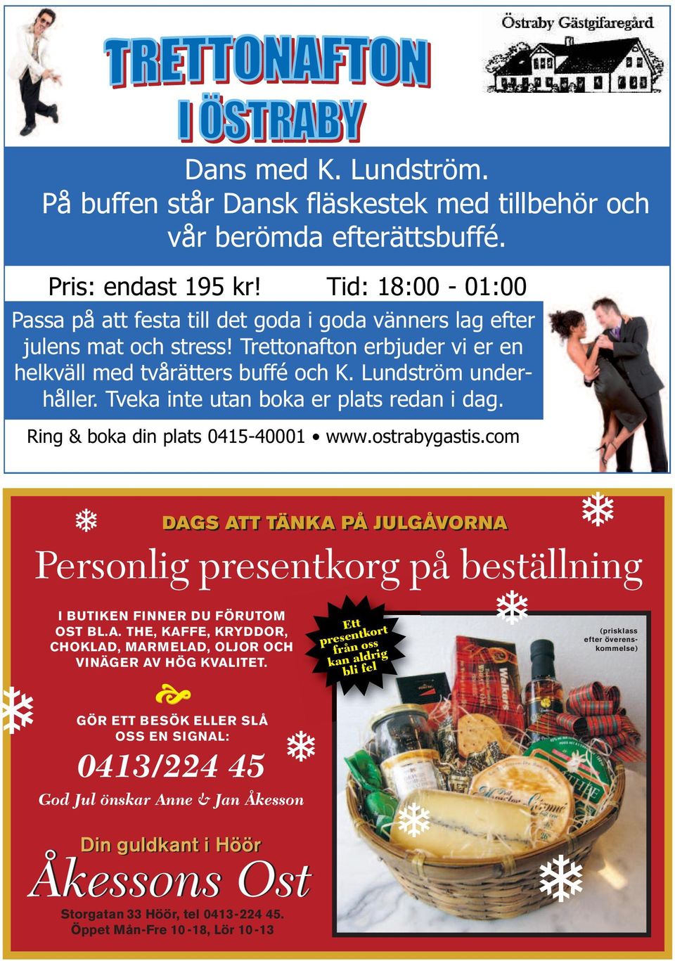 Ring & boka din plats 0415- DAGS ATT TÄNKA PÅ JULGÅVORNA Personlig presentkorg på beställning I BUTIKEN FINNER DU FÖRUTOM OST BL.A. THE, KAFFE, KRYDDOR, CHOKLAD, MARMELAD, OLJOR OCH VINÄGER AV HÖG KVALITET.