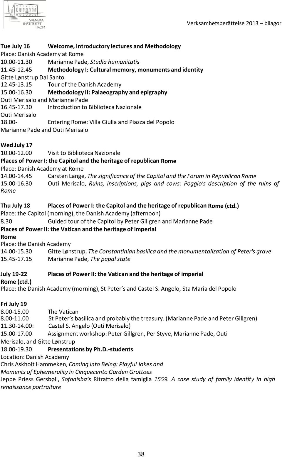 30 Methodology II: Palaeography and epigraphy Outi Merisalo and Marianne Pade 16.45-17.30 Introduction to Biblioteca Nazionale Outi Merisalo 18.