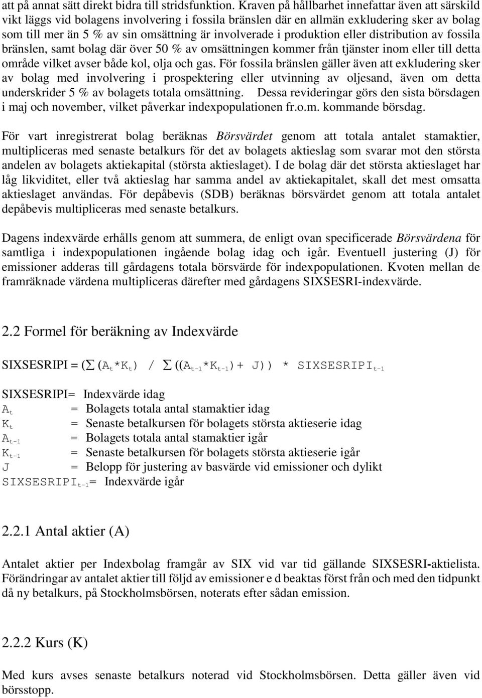 produktion eller distribution av fossila bränslen, samt bolag där över 50 % av omsättningen kommer från tjänster inom eller till detta område vilket avser både kol, olja och gas.