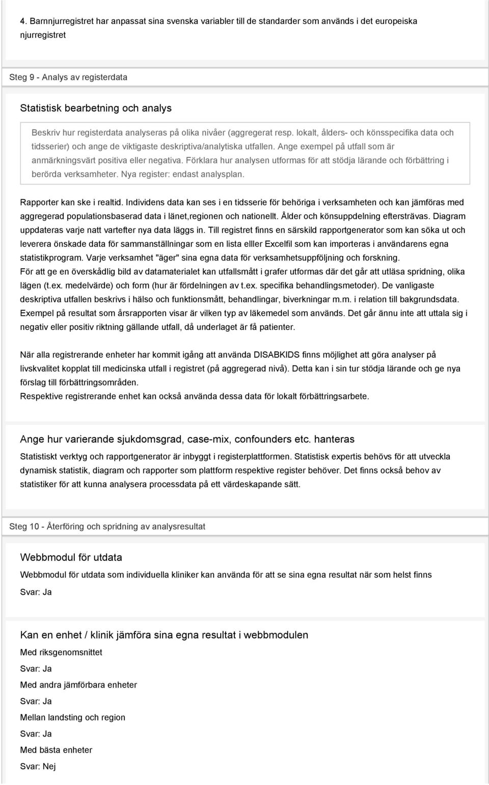 Ange exempel på utfall som är anmärkningsvärt positiva eller negativa. Förklara hur analysen utformas för att stödja lärande och förbättring i berörda verksamheter. Nya register: endast analysplan.