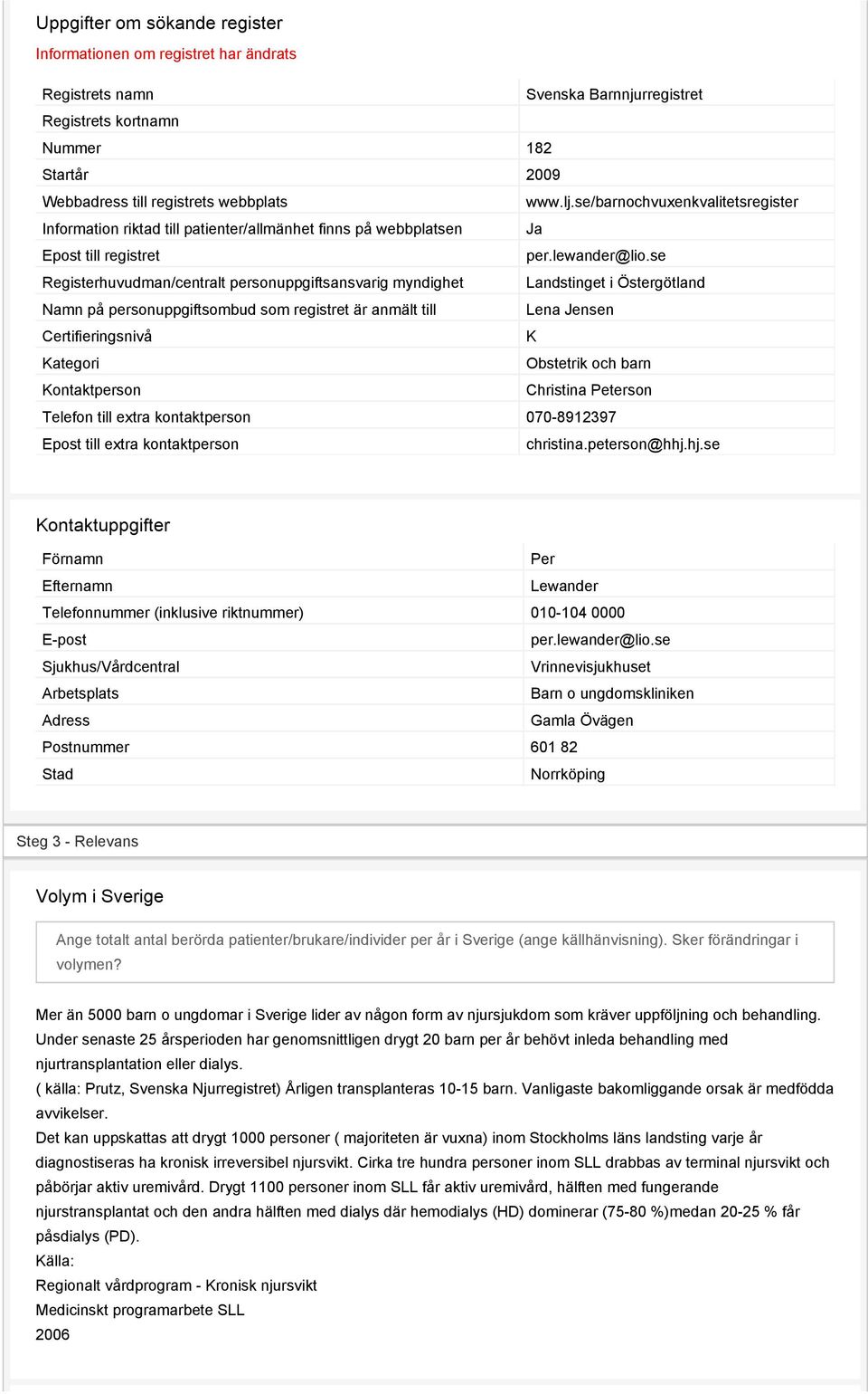 se Registerhuvudman/centralt personuppgiftsansvarig myndighet Landstinget i Östergötland Namn på personuppgiftsombud som registret är anmält till Lena Jensen Certifieringsnivå K Kategori Obstetrik