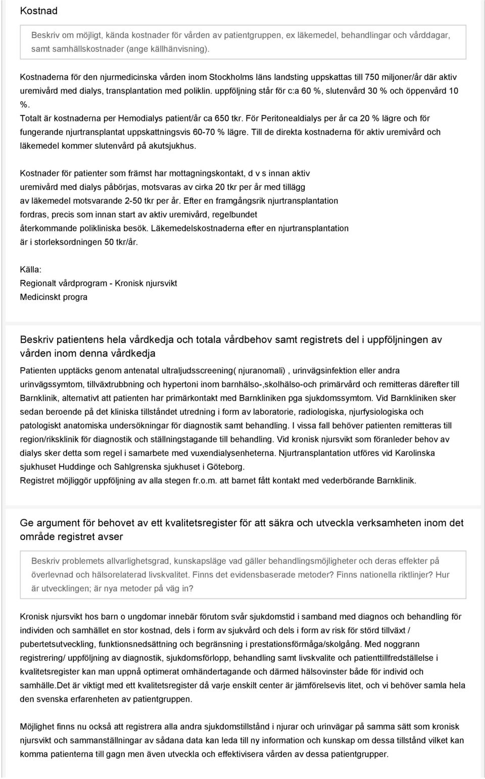 uppföljning står för c:a 60 %, slutenvård 30 % och öppenvård 10 %. Totalt är kostnaderna per Hemodialys patient/år ca 650 tkr.