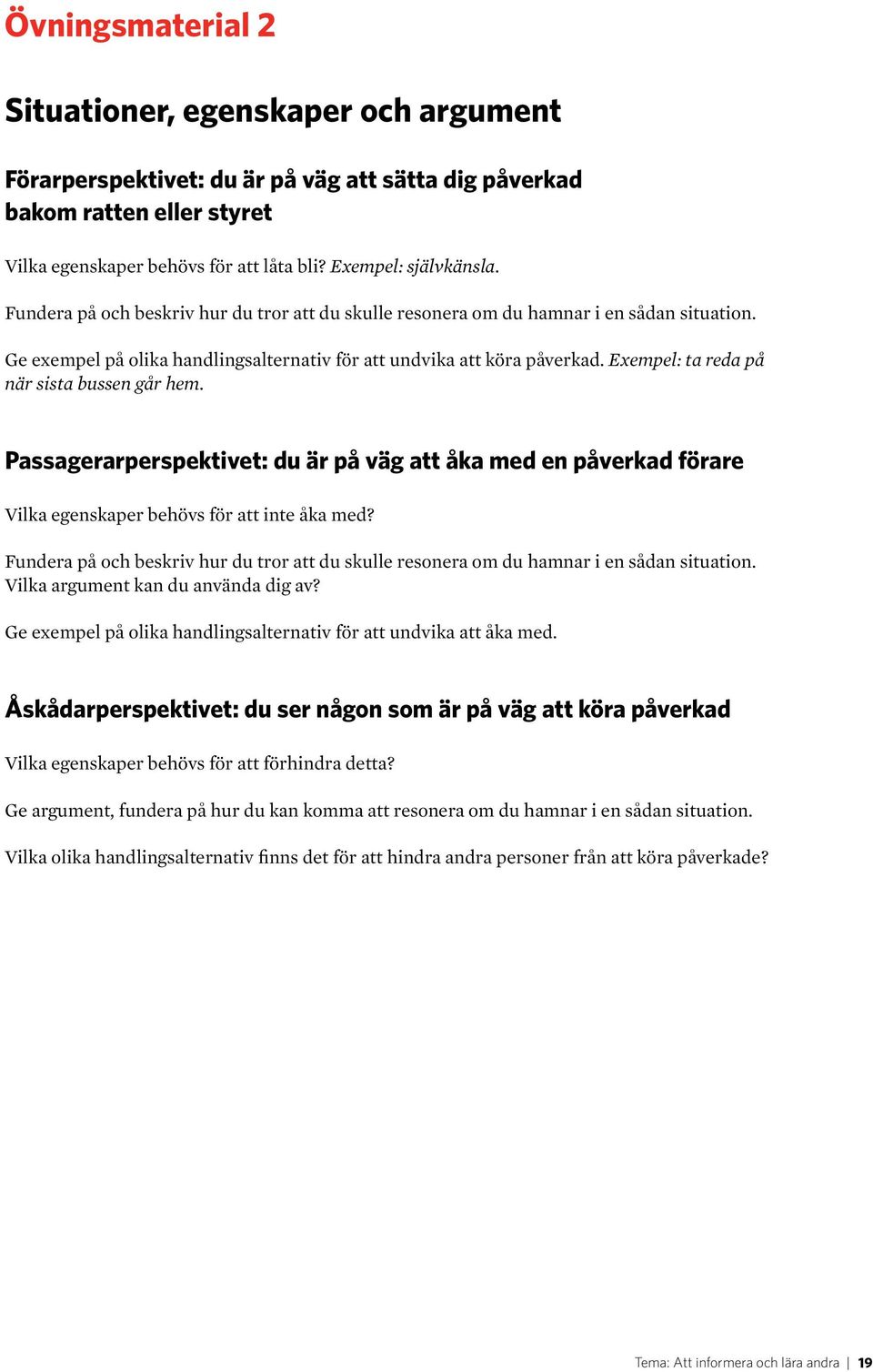 Exempel: ta reda på när sista bussen går hem. Passagerarperspektivet: du är på väg att åka med en påverkad förare Vilka egenskaper behövs för att inte åka med?