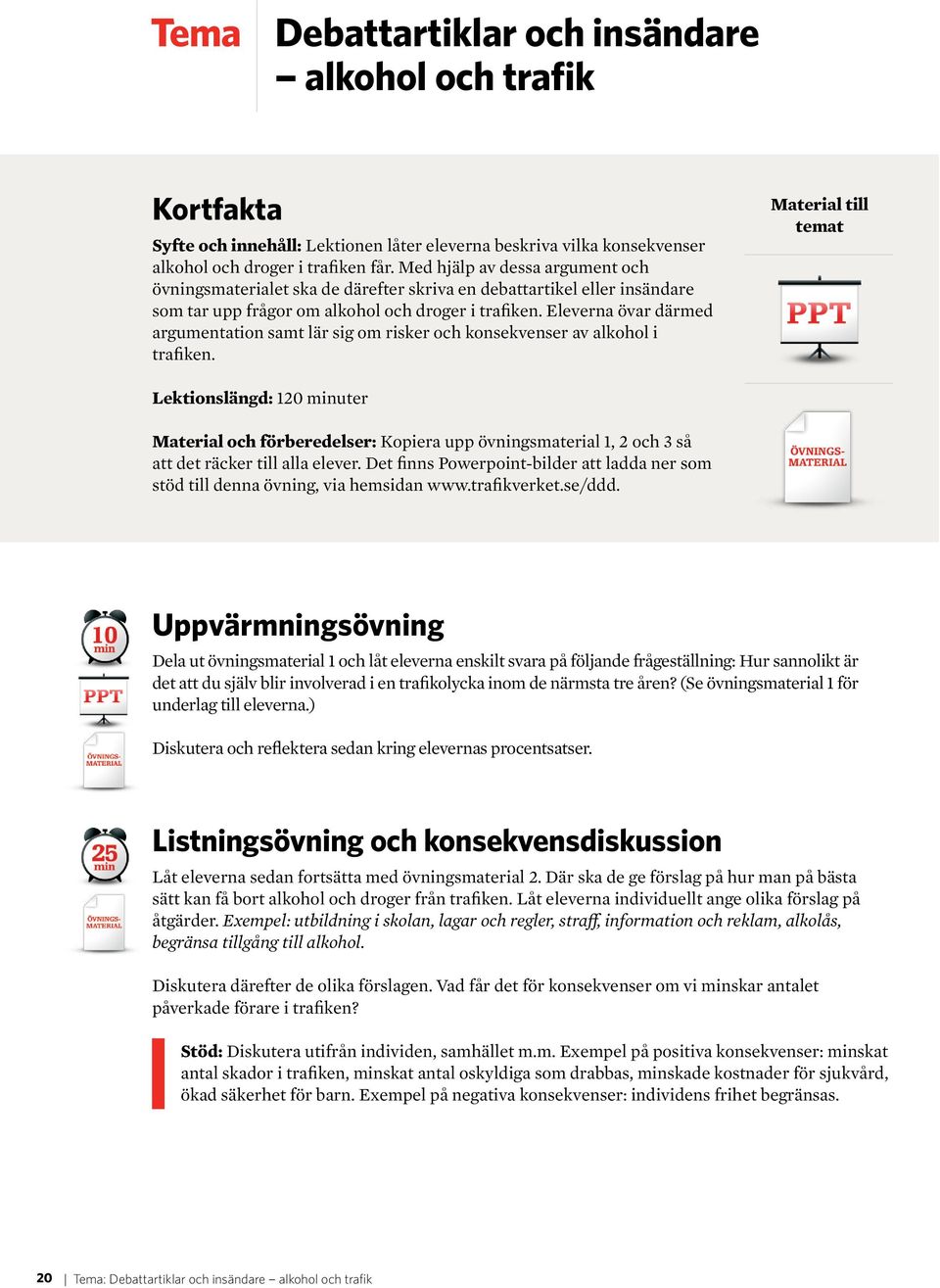 Eleverna övar därmed argumentation samt lär sig om risker och konsekvenser av alkohol i trafiken.