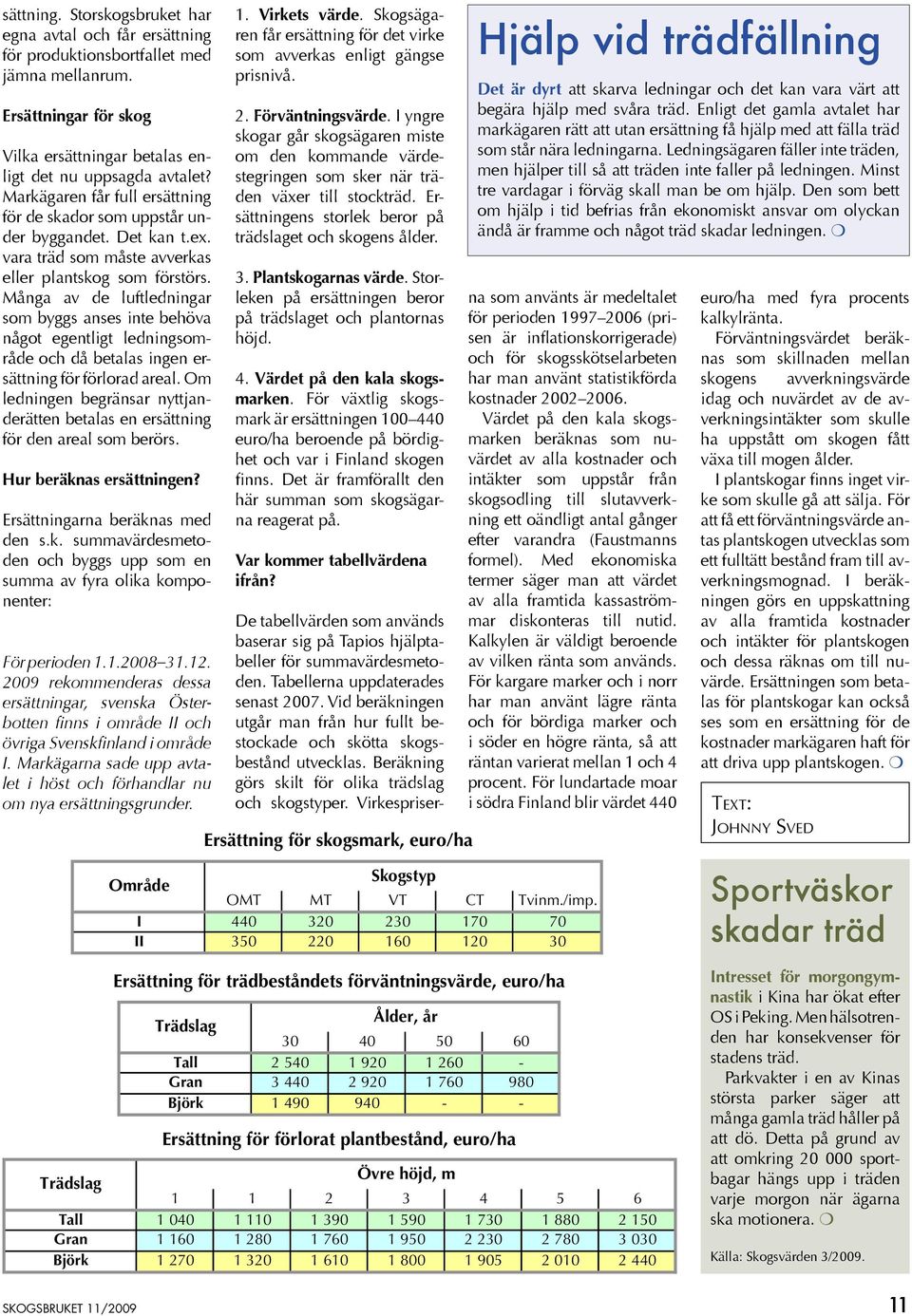 Många av de luftledningar som byggs anses inte behöva något egentligt ledningsområde och då betalas ingen ersättning för förlorad areal.