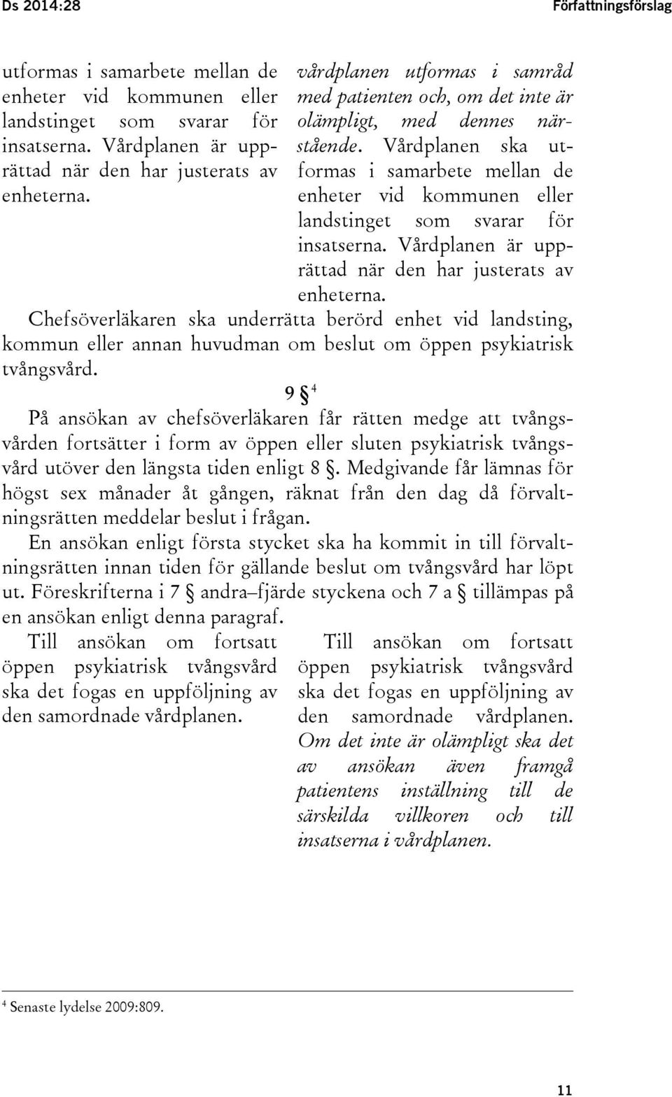 enheter vid kommunen eller landstinget som svarar för insatserna. Vårdplanen är upprättad när den har justerats av enheterna.