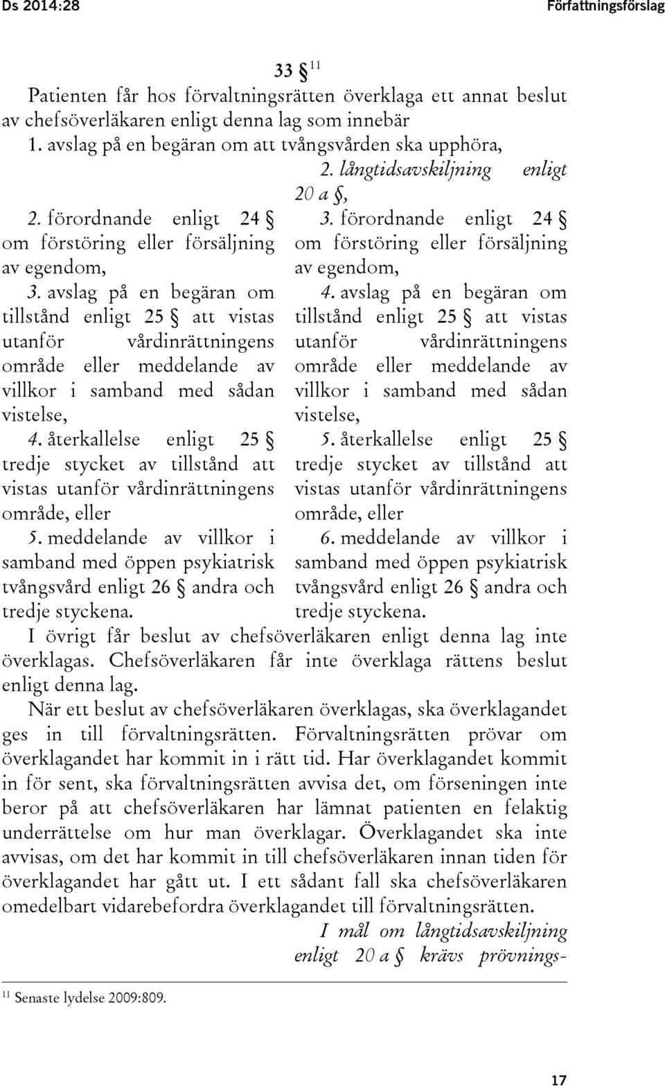 avslag på en begäran om tillstånd enligt 25 att vistas utanför vårdinrättningens område eller meddelande av villkor i samband med sådan vistelse, 4.