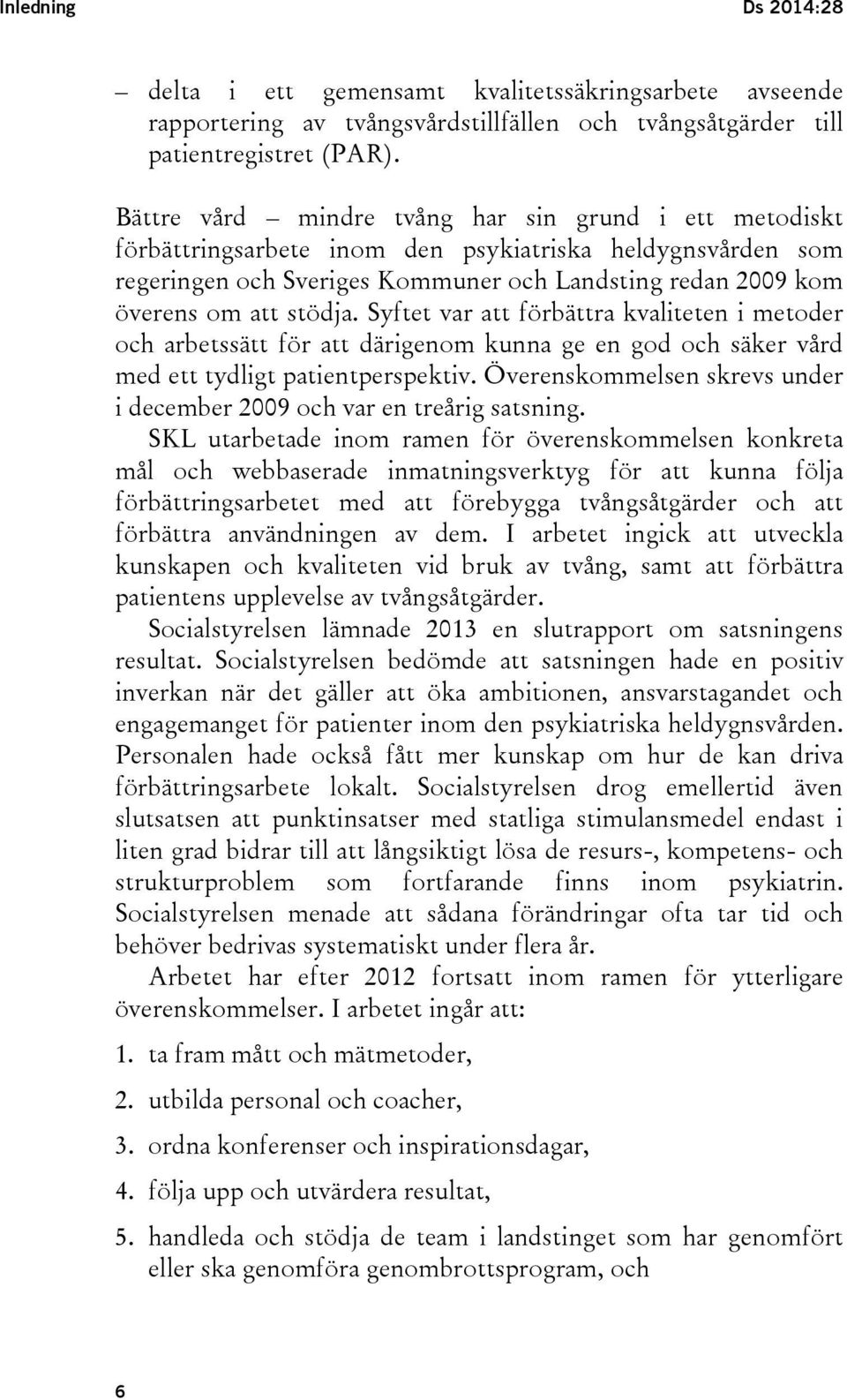 Syftet var att förbättra kvaliteten i metoder och arbetssätt för att därigenom kunna ge en god och säker vård med ett tydligt patientperspektiv.