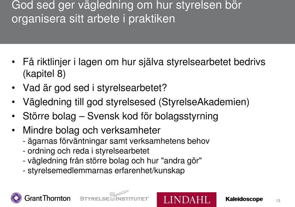 Vägledning till god styrelsesed (StyrelseAkademien) Större bolag Svensk kod för bolagsstyrning Mindre bolag och