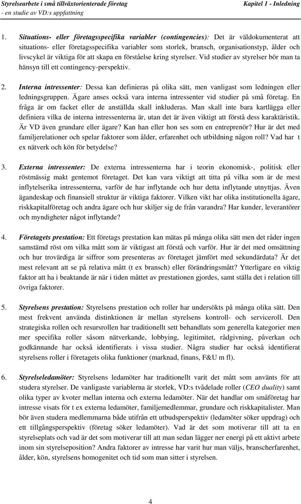 viktiga för att skapa en förståelse kring styrelser. Vid studier av styrelser bör man ta hänsyn till ett contingency-perspektiv. 2.