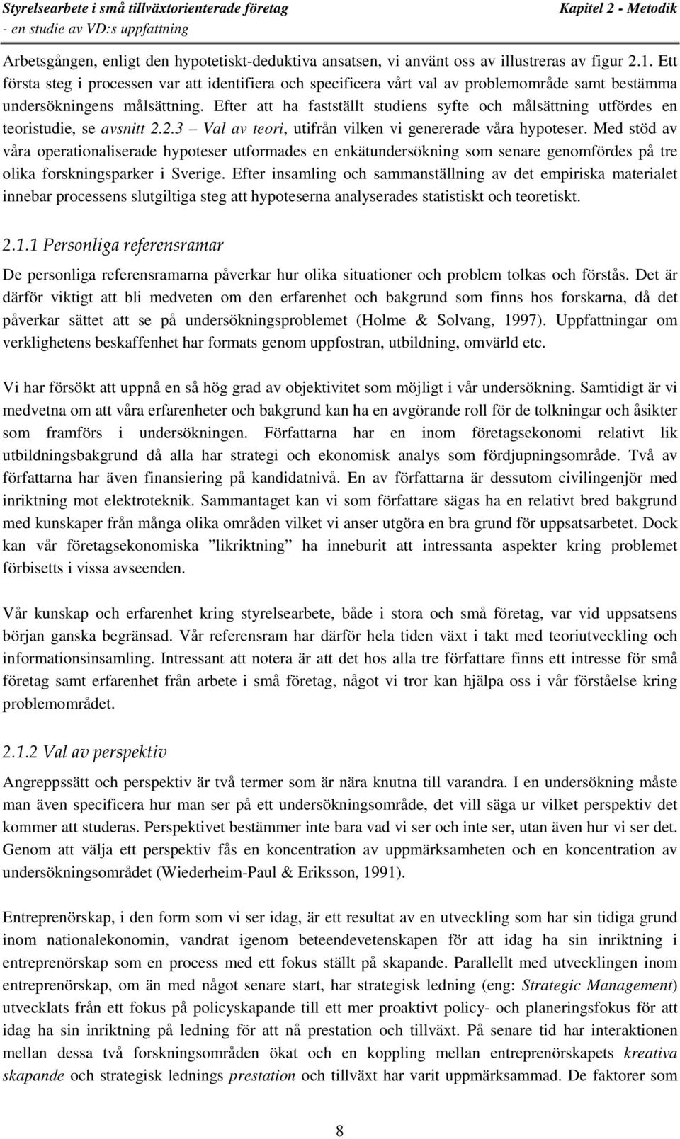 Efter att ha fastställt studiens syfte och målsättning utfördes en teoristudie, se avsnitt 2.2.3 Val av teori, utifrån vilken vi genererade våra hypoteser.