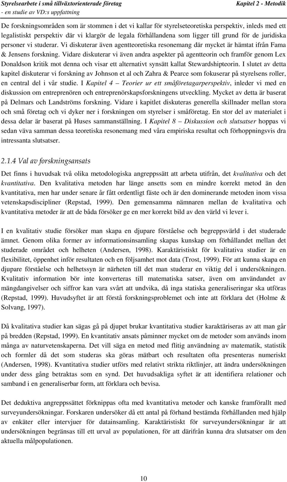 Vidare diskuterar vi även andra aspekter på agentteorin och framför genom Lex Donaldson kritik mot denna och visar ett alternativt synsätt kallat Stewardshipteorin.