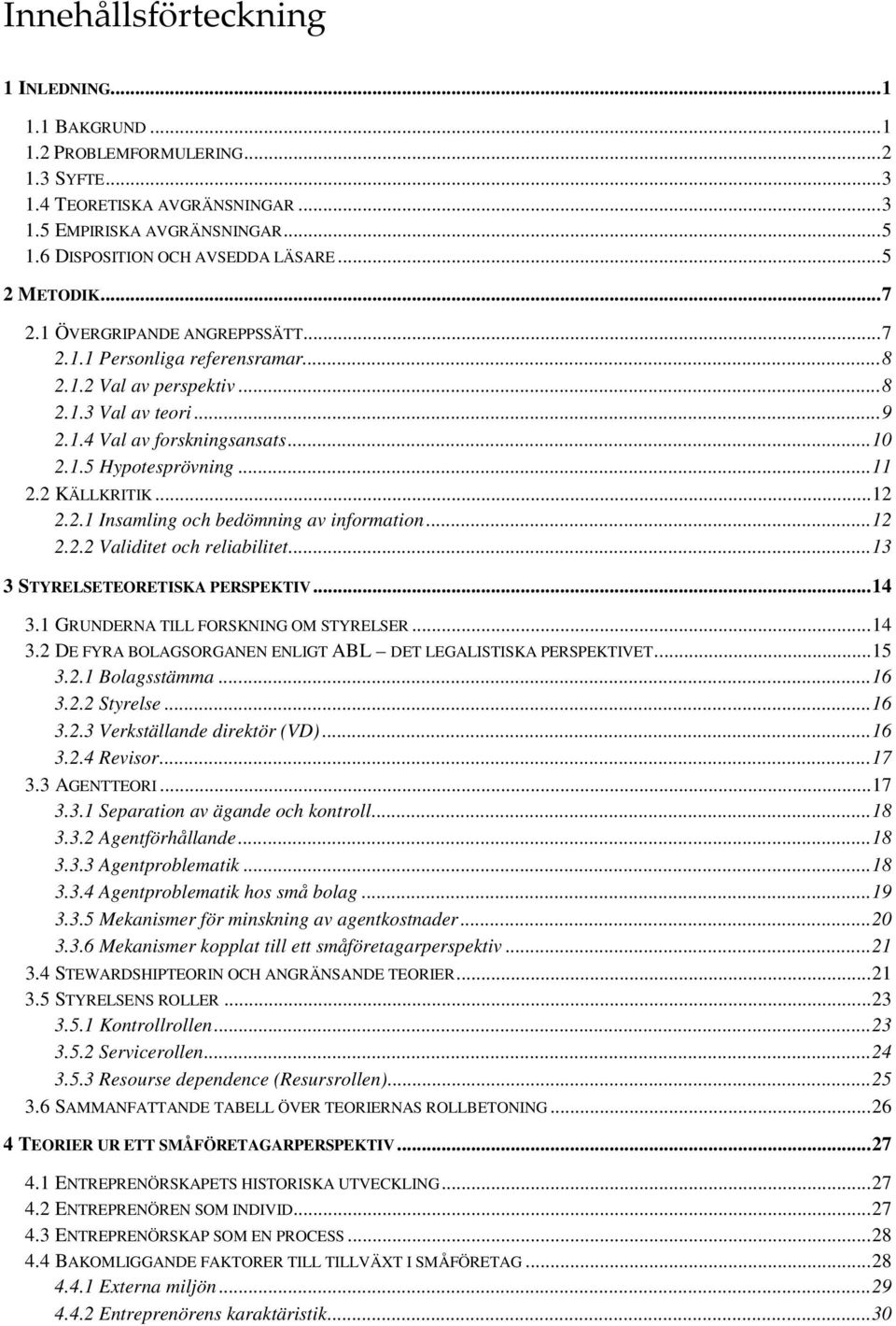 2 KÄLLKRITIK...12 2.2.1 Insamling och bedömning av information...12 2.2.2 Validitet och reliabilitet...13 3 STYRELSETEORETISKA PERSPEKTIV...14 3.