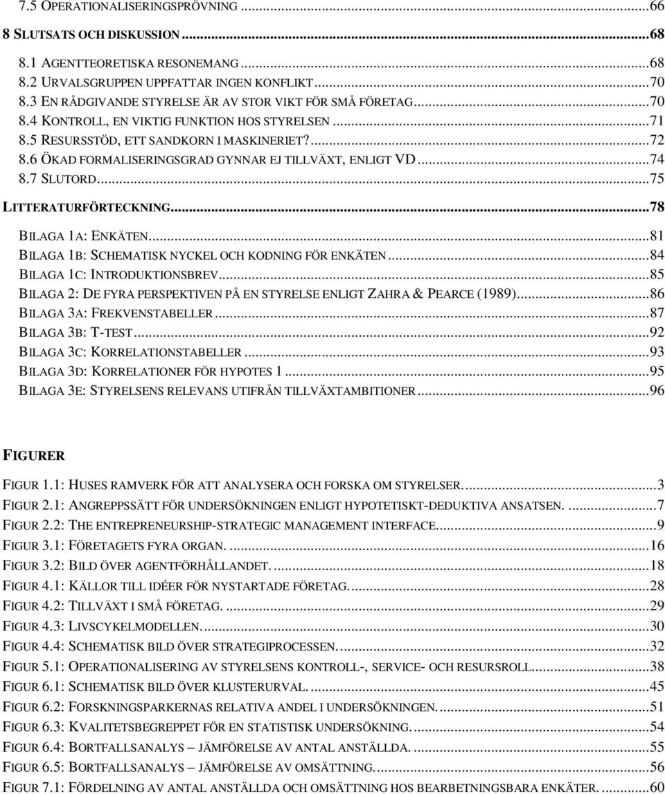 6 ÖKAD FORMALISERINGSGRAD GYNNAR EJ TILLVÄXT, ENLIGT VD...74 8.7 SLUTORD...75 LITTERATURFÖRTECKNING...78 BILAGA 1A: ENKÄTEN...81 BILAGA 1B: SCHEMATISK NYCKEL OCH KODNING FÖR ENKÄTEN.